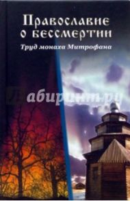 Православие о бессмертии. Труд монаха Митрофана / Кремнев И.