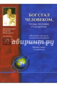 Бог стал человеком, чтобы человек стал богом / Архимандрит Георгий (Капсанис)