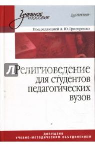 Религиоведение. Учебное пособие  для студентов педагогических вузов / Григоренко А.Ю.