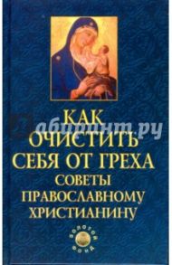 Как очистить себя от греха: советы православному христианину / Елецкая Елена Анатольевна