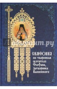 Симфония по творениям святителя Феофана, Затворника Вышенского / Святитель Феофан Затворник