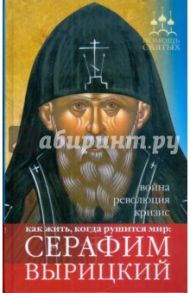 Помощь святых: Серафим Вырицкий. Как жить, когда рушится мир: война, революция, кризис / Гиппиус Анна Сергеевна