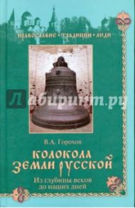 Колокола земли Русской. Из глубины веков до наших дней / Горохов Владислав