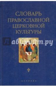 Словарь православной церковной культуры: более 2000 слов и словосочетаний / Скляревская Галина Николаевна