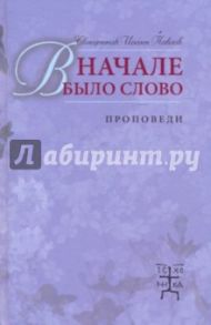 В начале было слово. Проповеди / Священник Иоанн Павлов