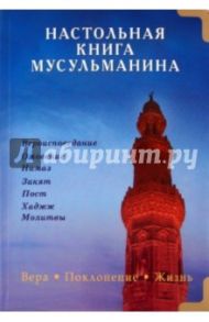 Настольная книга мусульманина. Вера. Поклонение. Жизнь