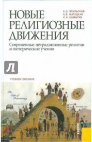 Новые религиозные движения. Современные нетрадиционные религии и эзотерические учения / Эгильский Евгений Эдуардович, Самыгин Сергей Иванович, Матецкая Анастасия Витальевна