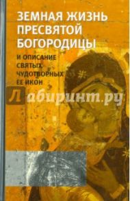 Земная жизнь Пресвятой Богородицы и описание святых чудотворных Ее икон