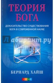 Теория Бога: Доказательство существования Бога в современной науке / Хайш Бернард