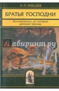 Братья Господни: Исследования по истории древней Церкви / Лебедев Алексей Петрович