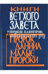 Книги Ветхого Завета в переводе П. А. Юнгерова. Пророк Даниил. Малые пророки