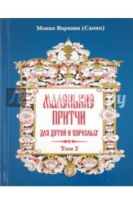 Маленькие притчи для детей и взрослых. Том 2 / Монах Варнава (Санин)