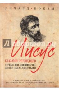 Иисус глазами очевидцев. Первые дни христианства: живые голоса свидетелей / Бокэм Ричард