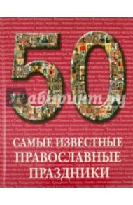 Самые известные православные праздники. Иллюстрированная энциклопедия / Астахов А. Ю.