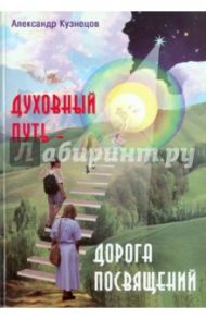 Духовный путь - дорога посвящений / Кузнецов Александр Александрович