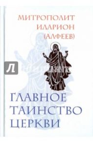 Главное таинство Церкви / Митрополит Иларион (Алфеев)