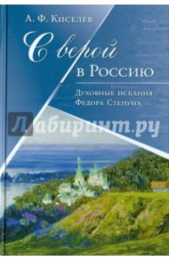 С верой в Россию: Духовные искания Федора Степуна / Киселев Александр Федотович