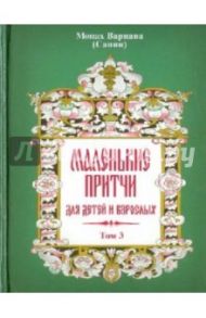 Маленькие притчи для детей и взрослых. Том 3 / Монах Варнава (Санин)