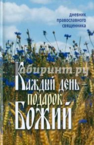 Каждый день-подарок Божий. Дневник православного священника