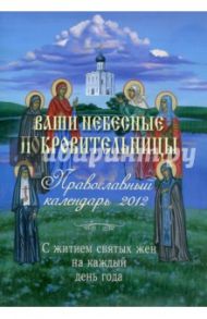 Ваши небесные покровительницы. Православный календарь 2012. С житием святых жен на каждый день года