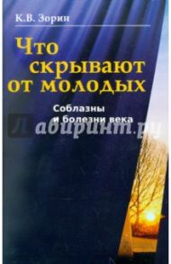 Что скрывают от молодых. Соблазны и болезни века / Зорин Константин Вячеславович