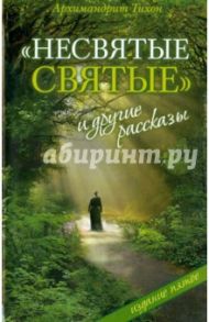 "Несвятые святые" и другие рассказы / Архимандрит Тихон (Шевкунов)