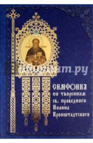 Симфония по творениям святого праведного Иоанна Кронштадтского / Святой праведный Иоанн Кронштадтский