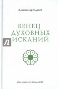 Венец духовных исканий / Клюев Александр Васильевич