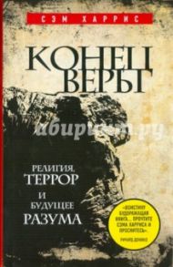 Конец веры: Религия, террор и будущее разума / Харрис Сэм