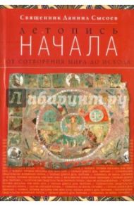 Летопись начала. От сотворения мира до исхода / Священник Даниил Сысоев