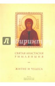 Святая Анастасия Римляныня. Житие и чудеса / Святая Анастасия Римляныня