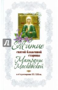 Житие святой блаженной старицы Матроны Московской и её чудотворения XX-XXI вв. / Худошин Александр