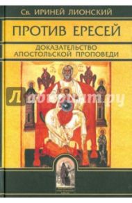 Против ересей. Доказательство апостольской проповеди / Лионский Ириней