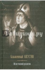 Об истинной религии. Теологический трактат / Блаженный Августин Аврелий