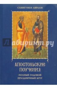 Апостольские поучения. Полный годовой праздничный круг / Схиигумен Авраам (Рейдман)