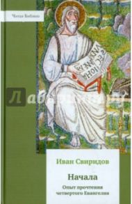 Начала. Опыт прочтения четвертого Евангелия / Свиридов Иван