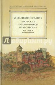 Жизнеописания афонских подвижников благочестия XIX века / Иеромонах Антоний Святогорец