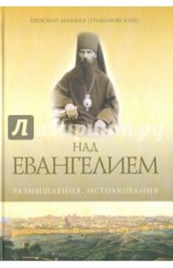 Над Евангелием. Размышления, истолкования / Епископ Михаил (Грибановский)
