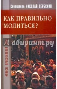 Как правильно молиться? / Святитель Николай Сербский (Велимирович)