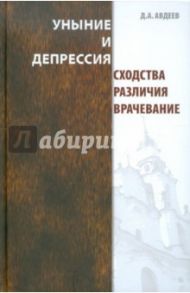 Уныние и депрессия. Сходства, различия, врачевание / Авдеев Дмитрий Александрович