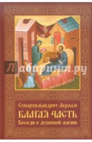 Благая часть. Беседы о духовной жизни. В 3-х томах. Том 1 / Схиигумен Авраам (Рейдман)