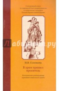 В храм пришел проситель. Методические рекомендации церковной социальной службе / Соловьева Ирина Вячеславовна