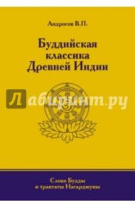 Буддийская классика Древней Индии. Слово Будды и трактаты Нагарджуны в переводах с палийского... / Андросов Валерий Павлович