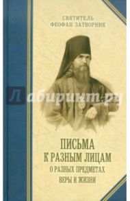 Письма к разным лицам о разных предметах веры и жизни / Святитель Феофан Затворник