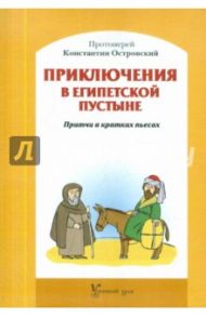 Приключения в Египетской пустыне. Притчи в кратких пьесах / Протоиерей Константин Островский