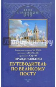 Путеводитель по Великому посту / Священноисповедник Сергий Правдолюбов, Протоиерей Сергий, Протоиерей Анатолий