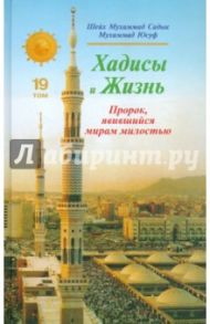 Хадисы и Жизнь. Пророк, явившийся миру милостью. 19 том / Шейх Мухаммад Садык Мухаммад Юсуф