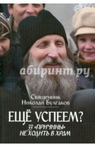 Еще успеем? 33 "причины" не ходить в храм / Протоиерей Николай Булгаков