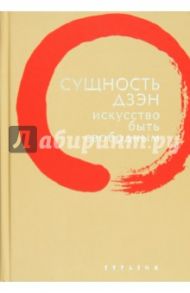 Сущность дзэн. Искусство быть свободным