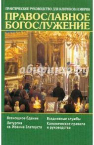 Православное богослужение. Практическое руководство для клириков и мирян